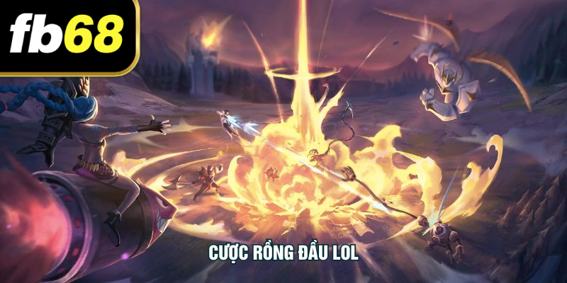 Cược Rồng Đầu LOL FB68 - Phân Tích Kèo & Chiến Thuật