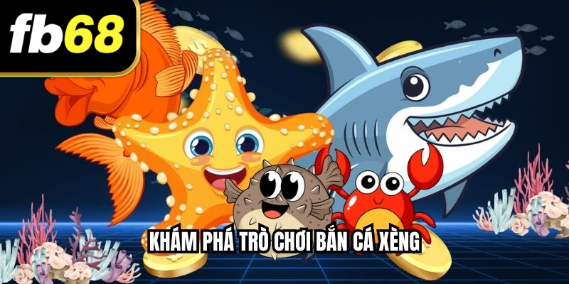 Khám phá trò chơi bắn cá xèng