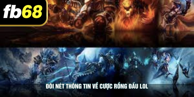 Đôi nét thông tin về cược rồng đầu LOL