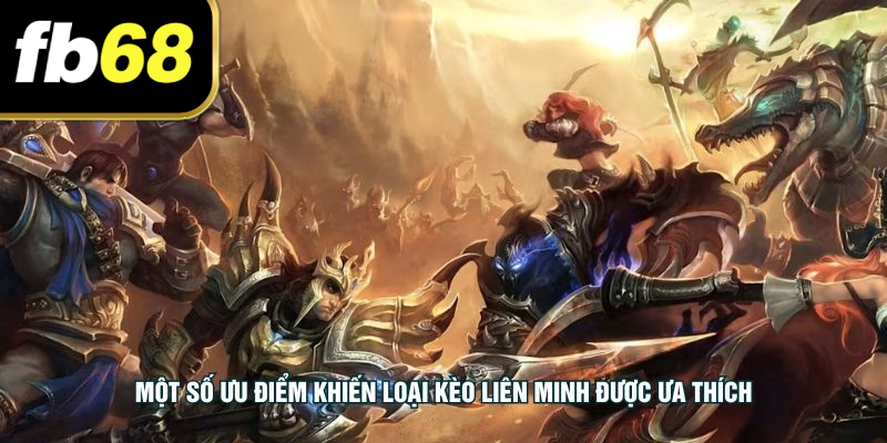 Một số ưu điểm khiến loại kèo Liên Minh được ưa thích