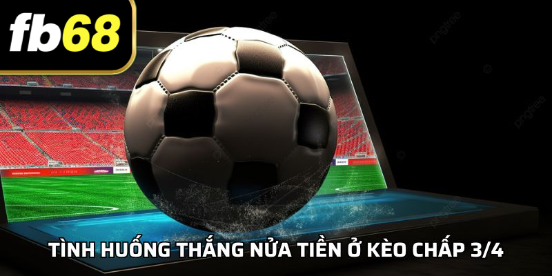 Tình huống thắng nửa tiền ở kèo chấp 3/4