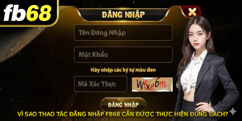 Vì sao thao tác ĐĂNG NHẬP FB68 cần được thực hiện đúng cách?