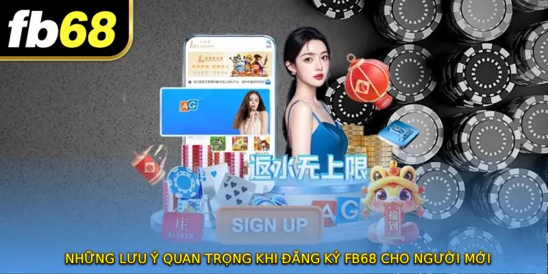 Những lưu ý quan trọng khi ĐĂNG KÝ FB68 cho người mới