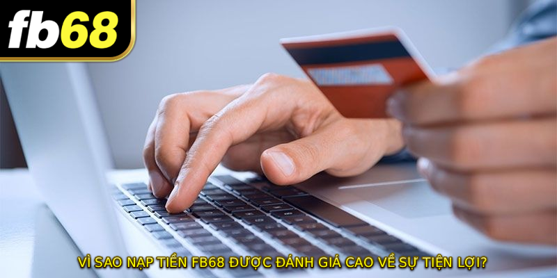 Vì sao NẠP TIỀN FB68 được đánh giá cao về sự tiện lợi?