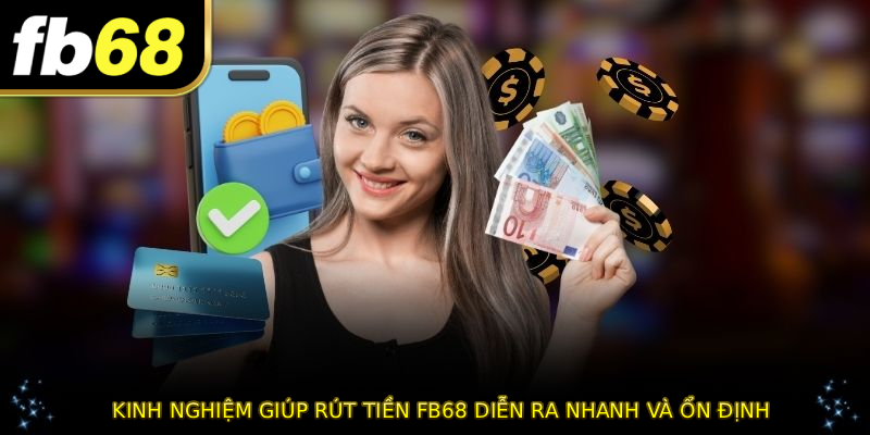 Kinh nghiệm giúp RÚT TIỀN FB68 diễn ra nhanh và ổn định