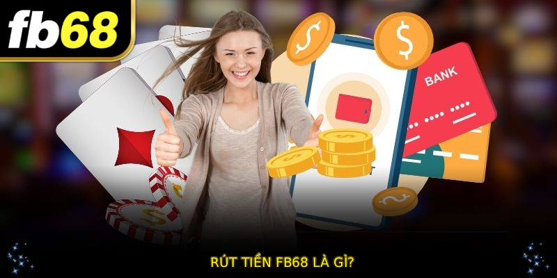 RÚT TIỀN FB68 là gì?