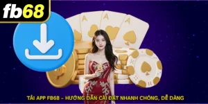 TẢI APP FB68 – Hướng Dẫn Cài Đặt Nhanh Chóng, Dễ Dàng