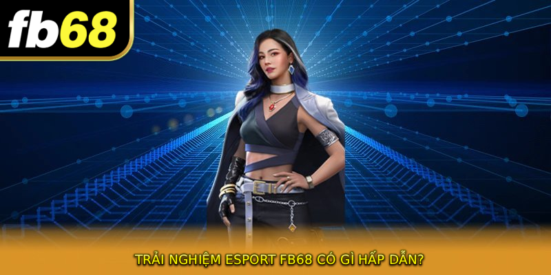 Trải nghiệm ESPORT FB68 có gì hấp dẫn?