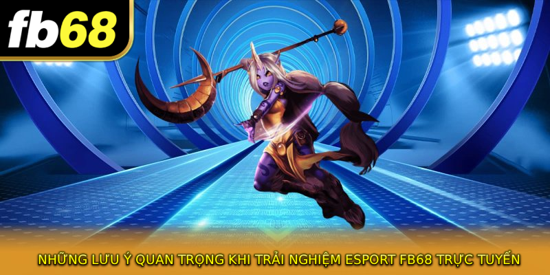 Những lưu ý quan trọng khi trải nghiệm ESPORT FB68 trực tuyến