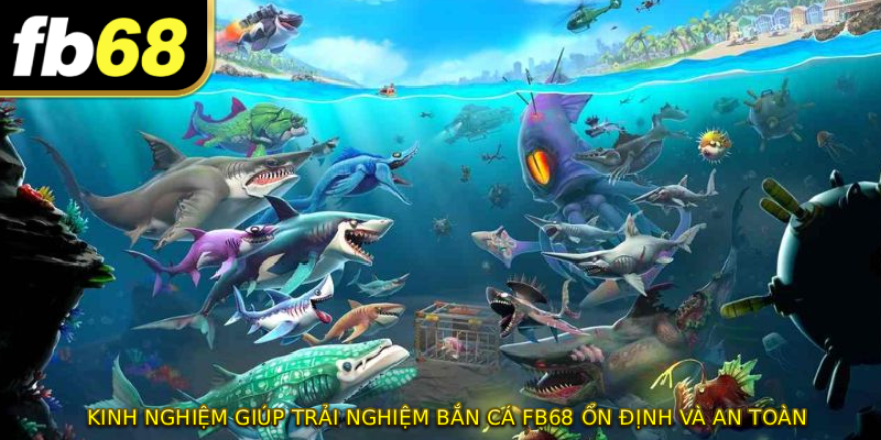 Kinh nghiệm giúp trải nghiệm BẮN CÁ FB68 ổn định và an toàn